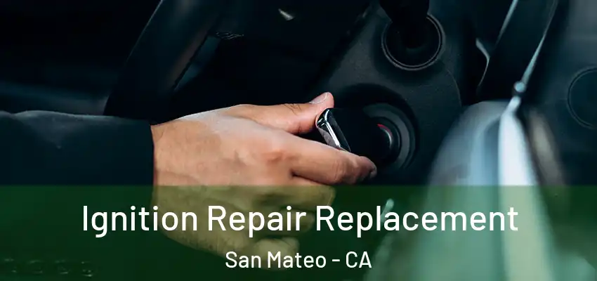 Ignition Repair Replacement San Mateo - CA