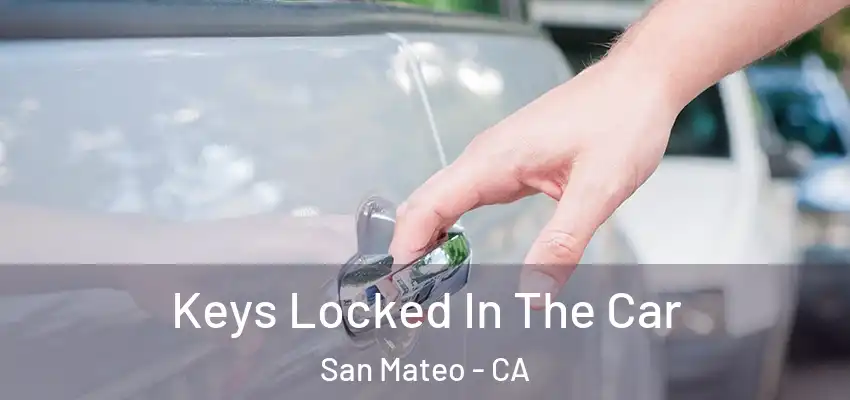 Keys Locked In The Car San Mateo - CA